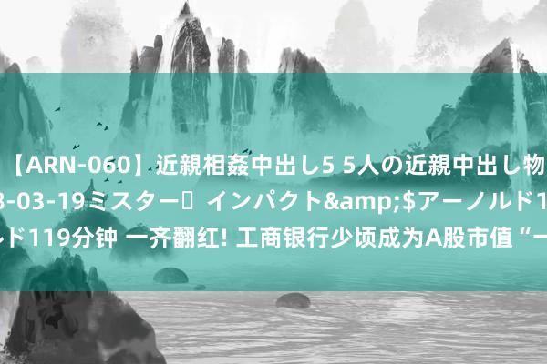 【ARN-060】近親相姦中出し5 5人の近親中出し物語</a>2008-03-19ミスター・インパクト&$アーノルド119分钟 一齐翻红! 工商银行少顷成为A股市值“一哥”, 两市成交额再篡改低